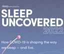 Sleep Uncovered graphic that reads Sleep Uncovered 2022; How COVID-19 is shaping the way we sleep — and live.